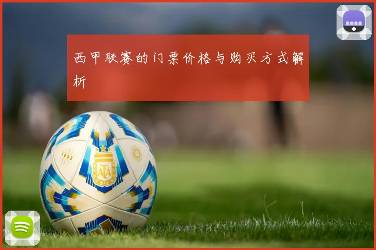 西甲联赛的门票价格与购买方式解析