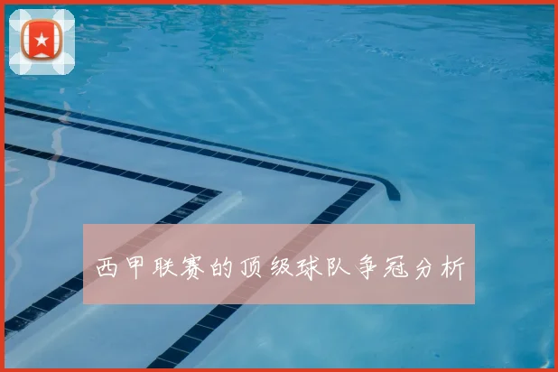 西甲联赛的顶级球队争冠分析