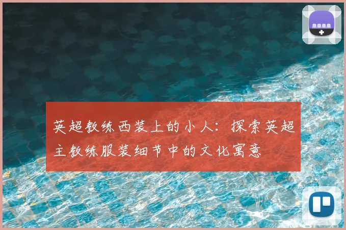 英超教练西装上的小人：探索英超主教练服装细节中的文化寓意